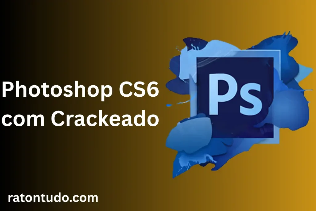 Photoshop CS6 com Crackeado