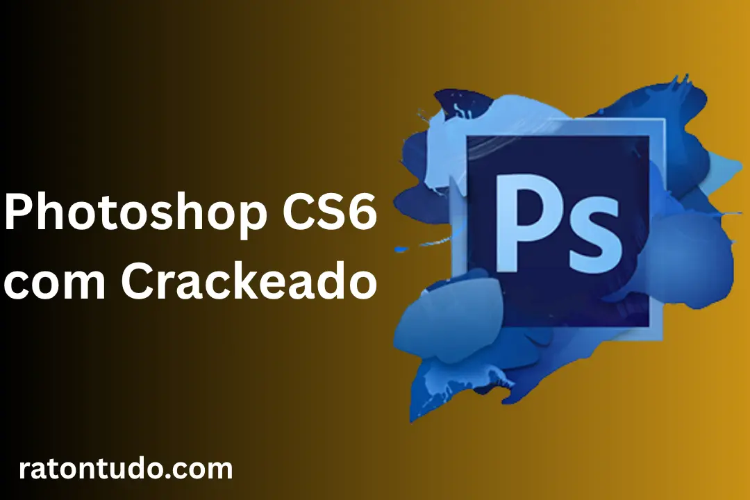 Photoshop CS6 com Crackeado